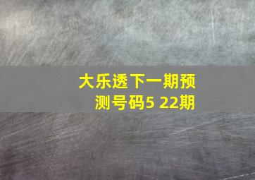 大乐透下一期预测号码5 22期